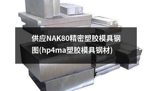 供應(yīng)NAK80精密塑膠模具鋼圖(hp4ma塑膠模具鋼材)