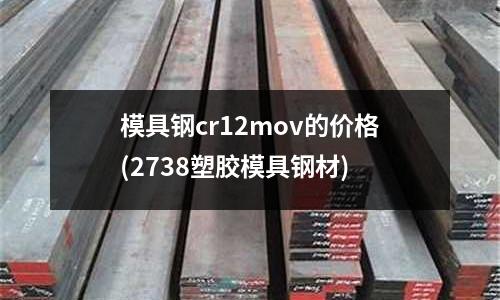 模具鋼cr12mov的價(jià)格(2738塑膠模具鋼材)