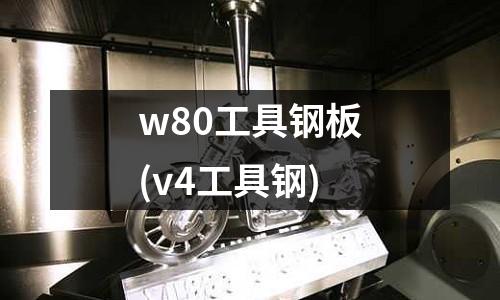 w80工具鋼板(v4工具鋼)