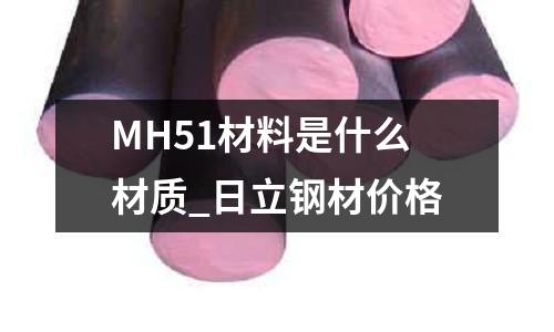 MH51材料是什么材質_日立鋼材價格