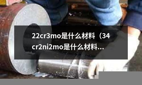 22cr3mo是什么材料（34cr2ni2mo是什么材料）