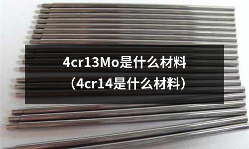 4cr13Mo是什么材料（4cr14是什么材料）