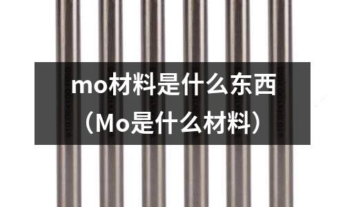 mo材料是什么東西（Mo是什么材料）