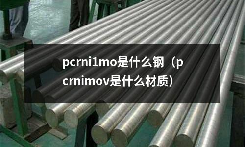 pcrni1mo是什么鋼（pcrnimov是什么材質(zhì)）