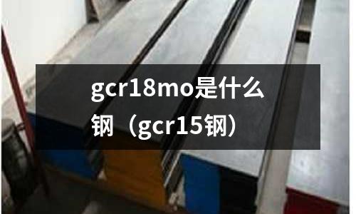 gcr18mo是什么鋼（gcr15鋼）