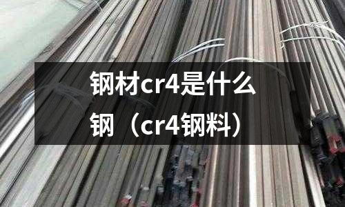 鋼材cr4是什么鋼（cr4鋼料）