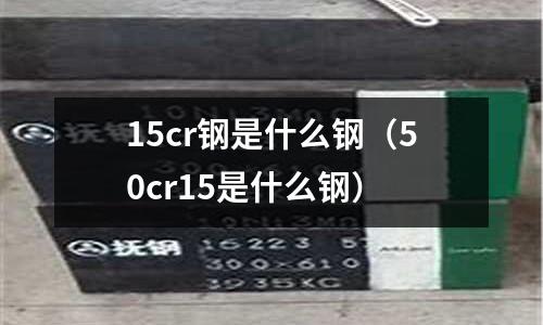 15cr鋼是什么鋼（50cr15是什么鋼）