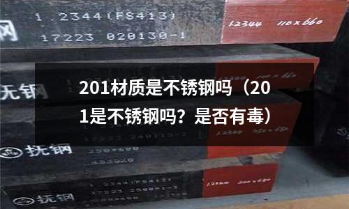 201材質(zhì)是不銹鋼嗎（201是不銹鋼嗎？是否有毒）