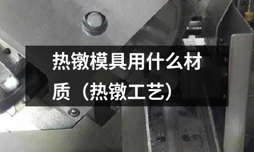 熱鐓模具用什么材質（熱鐓工藝）