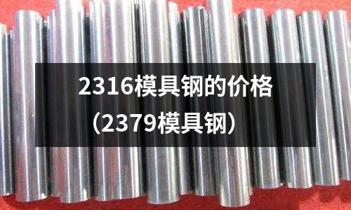 2316模具鋼的價(jià)格（2379模具鋼）