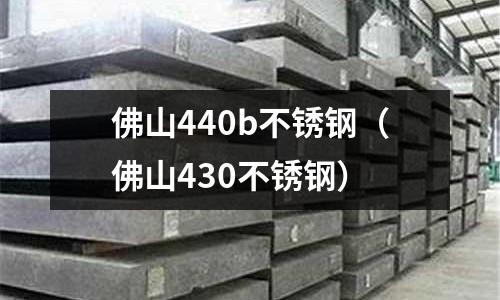 佛山440b不銹鋼（佛山430不銹鋼）