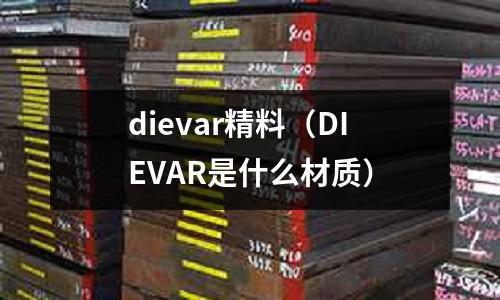 dievar精料（DIEVAR是什么材質）