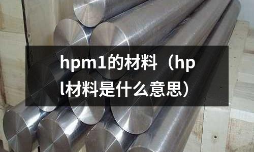 hpm1的材料（hpl材料是什么意思）