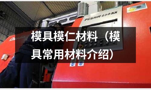 模具模仁材料（模具常用材料介紹）