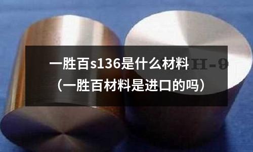 一勝百s136是什么材料（一勝百材料是進(jìn)口的嗎）