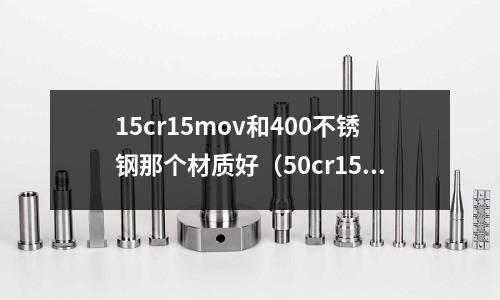 15cr15mov和400不銹鋼那個材質好（50cr15mov和14116哪個好）