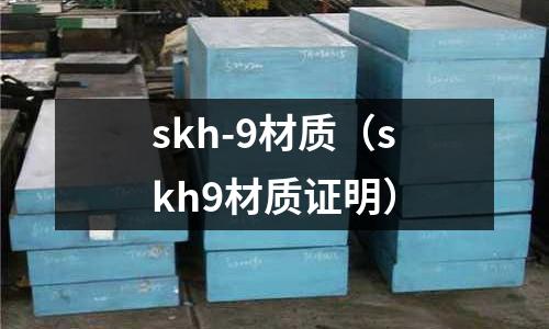 skh-9材質(zhì)（skh9材質(zhì)證明）