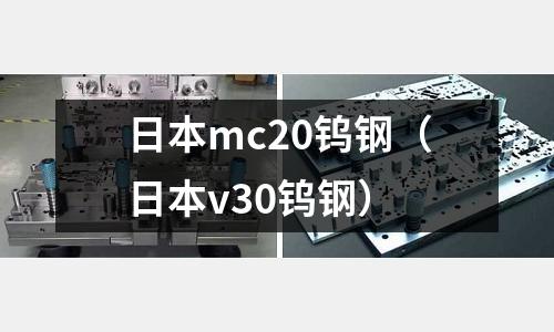 日本mc20鎢鋼（日本v30鎢鋼）