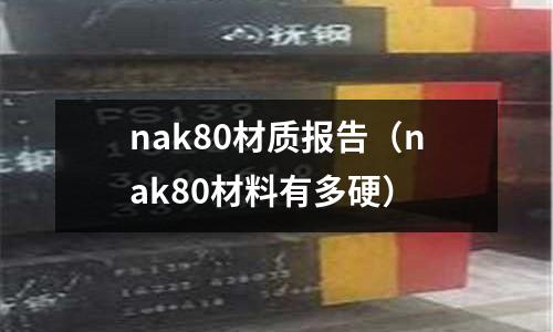 nak80材質(zhì)報(bào)告（nak80材料有多硬）