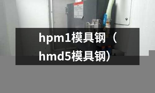 hpm1模具鋼（hmd5模具鋼）