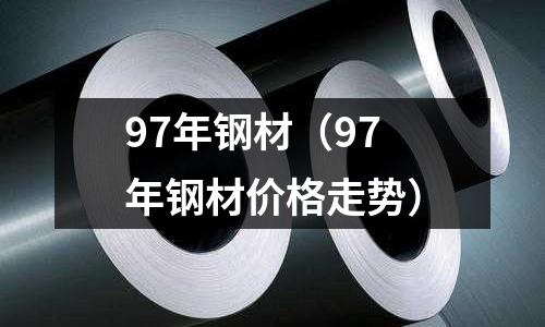 97年鋼材（97年鋼材價格走勢）