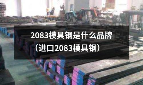 2083模具鋼是什么品牌（進口2083模具鋼）