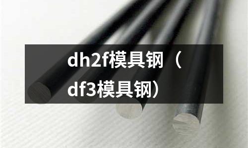 dh2f模具鋼（df3模具鋼）