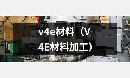 v4e材料（V4E材料加工）