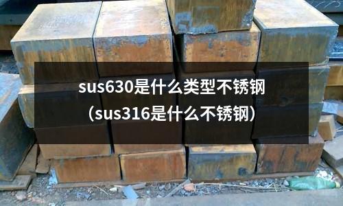 sus630是什么類型不銹鋼（sus316是什么不銹鋼）