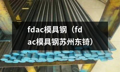 fdac模具鋼（fdac模具鋼蘇州東锜）