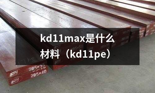 kd11max是什么材料（kd11pe）