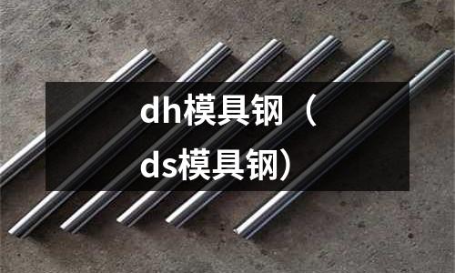 dh模具鋼（ds模具鋼）