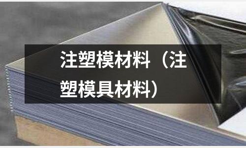 注塑模材料（注塑模具材料）