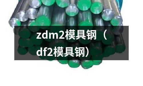 zdm2模具鋼（df2模具鋼）