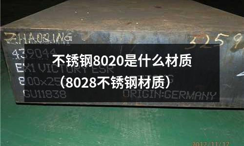 不銹鋼8020是什么材質(zhì)（8028不銹鋼材質(zhì)）