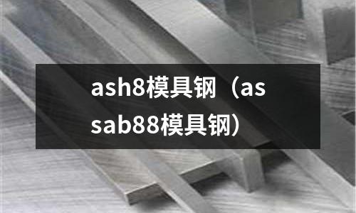 ash8模具鋼（assab88模具鋼）