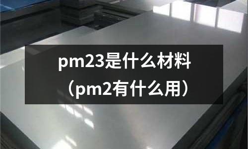 pm23是什么材料（pm2有什么用）