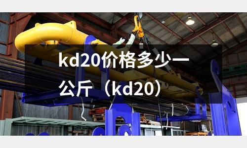 kd20價(jià)格多少一公斤（kd20）