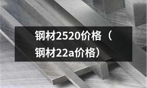 鋼材2520價格（鋼材22a價格）