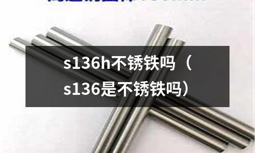 s136h不銹鐵嗎（s136是不銹鐵嗎）