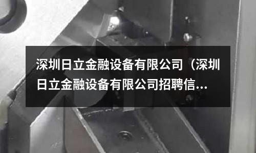 深圳日立金融設備有限公司（深圳日立金融設備有限公司招聘信息）