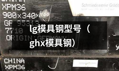 lg模具鋼型號(hào)（ghx模具鋼）