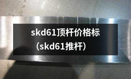 skd61頂桿價格標（skd61推桿）