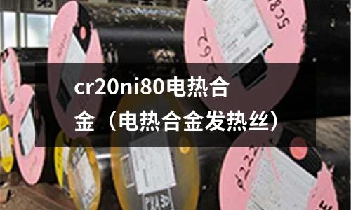 cr20ni80電熱合金（電熱合金發(fā)熱絲）