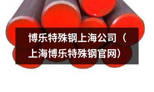 博樂特殊鋼上海公司（上海博樂特殊鋼官網(wǎng)）