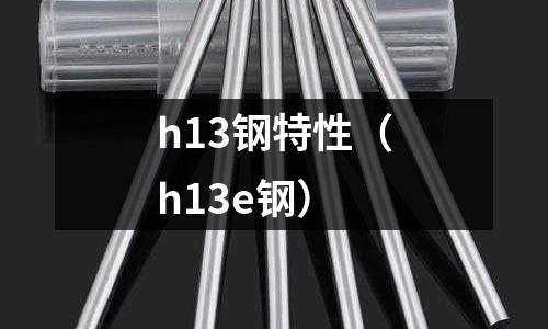 h13鋼特性（h13e鋼）