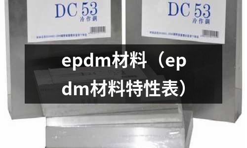 epdm材料（epdm材料特性表）