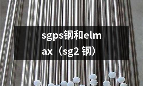 sgps鋼和elmax（sg2 鋼）