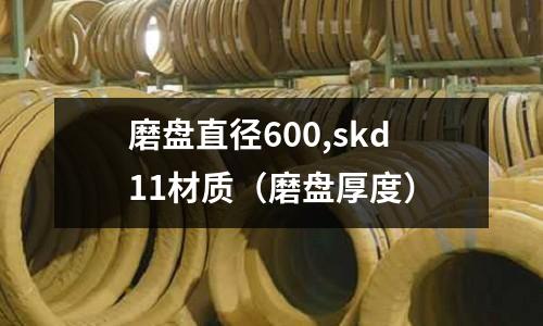 磨盤直徑600,skd11材質（磨盤厚度）