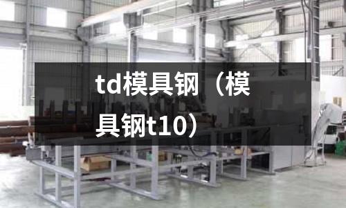 td模具鋼（模具鋼t10）